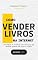 Livro Como Vender Livros na Internet: Estratégias de marketing para escritores que detestam promover seu próprio trabalho