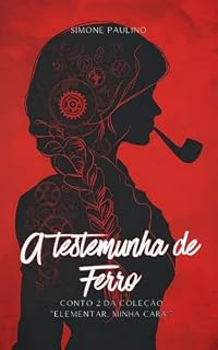 Livro A Testemunha de Ferro: 2º Conto da Coleção "Elementar, minha cara!"