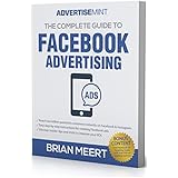 The Complete Guide to Facebook Advertising