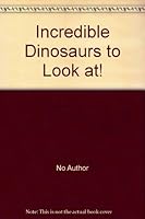 Incredible Dinosaurs to Look at! 1569870535 Book Cover