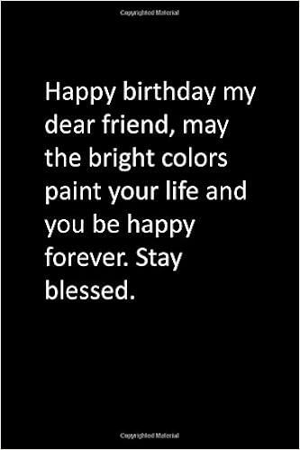 Happy Birthday My Dearest Friend Amazon.com: Happy Birthday My Dear Friend, May The Bright Colors Paint Your  Life And You Be Happy Forever. Stay Blessed.: 9798602605068: Happy, Birthday:  Books