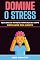Livro Domine o Stress: Práticas para Gerenciar o Stress Utilizando Nutrição, Exercício e Sono: Equilibre sua Nutrição, Fortaleça seu Corpo, Descanse Sua Mente: Combata o Stress