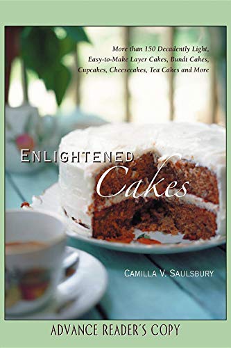 Enlightened Cakes: More Than 100 Decadently Light Layer Cakes, Bundt Cakes, Cupcakes, Cheesecakes, a by Camilla V. Saulsbury
