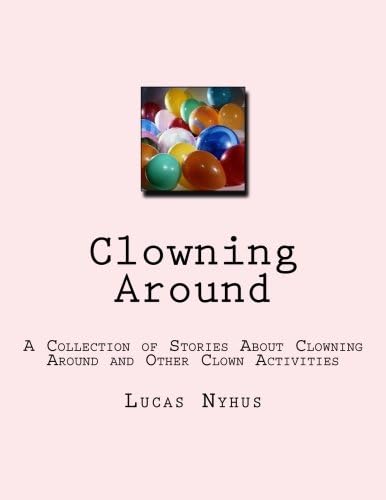 Clowning Around: A Collection of Stories About Clowning Around and Other Clown Activities Paperback โ November 10, 2017