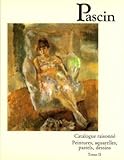Pascin: Catalogue Raisonne: Peintures, Aquarelles, Pastels, Dessins (Catalogues Raisonnes) (Catalogues raisonnés) (French Edition) by