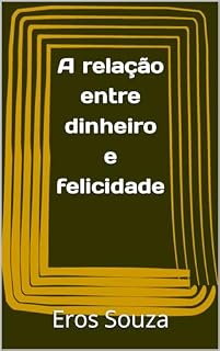 Livro A relação entre dinheiro e felicidade: Dinheiro e Felicidade