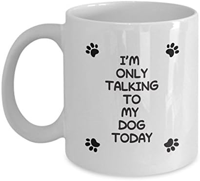 Funny Dog Coffee Mug "I'm Only Talking To My Dog Today" Unique Gift Idea for Dog and Pet Lovers – Birthday and Christmas Gift