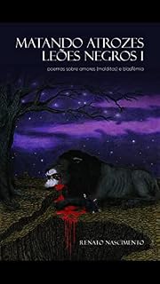 Livro Matando Atrozes Leões Negros I: poemas sobre amores (malditos) e blasfêmia