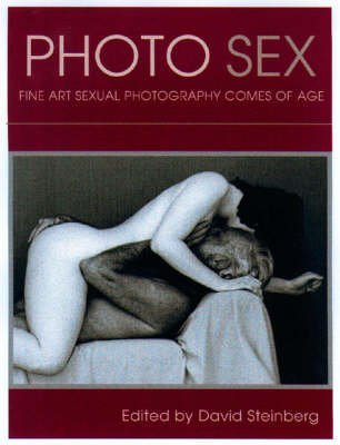 Photo Sex: Fine Art Sexual Photography Comes of Age (Paperback) - Common by By (author) David Steinberg (Paperback)