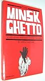 The Minsk Ghetto: Soviet-Jewish Partisans Against the Nazis by 