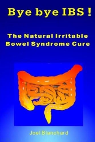 Bye bye IBS ! The Natural Irritable Bowel Syndrome Cure