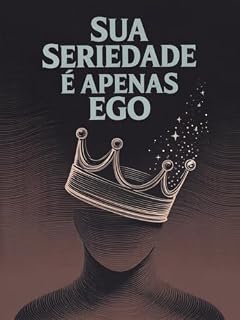 Livro Sua Seriedade É Apenas Ego