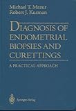 Diagnosis of Endometrial Biopsies and Curetting : A Practical Approach, Mazur, Michael T. and Kurman, Robert J., 0387942300