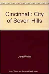 Cincinnati City Of Seven Hills Ohio White John Jr 9780967612515 Amazon Com Books