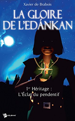 La Gloire de l'Edankan - Tome 1: L'éclat du pendentif (French Edition) by Xavier de Brabois