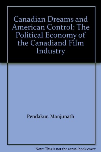 Canadian Dreams and American Control: The Political Economy of the Canadian Film Industry