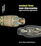 Ancient Lives New Discoveries: Eight Mummies, Eight Stories by 