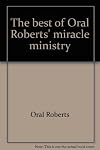 The Best Of Oral Roberts' Miracle Ministry