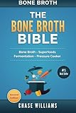Bone Broth: The Bone Broth Bible: Bone Broth - Superfoods, Fermentation, Pressure Cooker