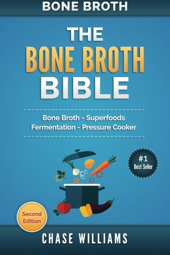 Bone Broth: The Bone Broth Bible: Bone Broth - Superfoods, Fermentation, Pressure Cooker