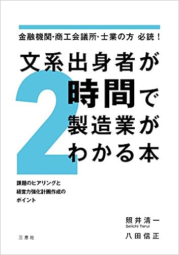 本の文系出身者が2時間で製造業がわかる本 金融機関・商工会議所・士業の方必読! ~課題のヒアリングと経営力強化計画作成のポイント (日本語) 単行本（ソフトカバー） – 2017/11/1の表紙