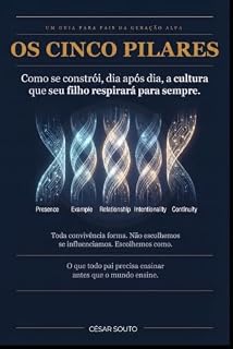 Livro OS CINCO PILARES - A FORMAÇÃO DE UM MENINO DA GERAÇÃO ALFA: COMO SE CONSTRÓI A CULTURA QUE SEU FILHO RESPIRARÁ PARA SEMPRE