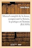 Manuel Complet de La Danse, Comprenant La Theorie, La Pratique Et L'Histoire de CET Art (Arts) (Fren by 