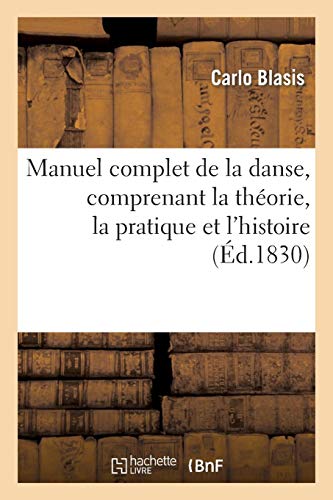 Manuel Complet de La Danse, Comprenant La Theorie, La Pratique Et L'Histoire de CET Art (Arts) (Fren by Blasis-C