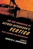 The San Francisco of Alfred Hitchcock's Vertigo: Place, Pilgrimage, and Commemoration by Douglas A. Cunningham