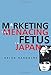 Marketing the Menacing Fetus in Japan (Twentieth Century Japan: The Emergence of a World Power) (Volume 7)