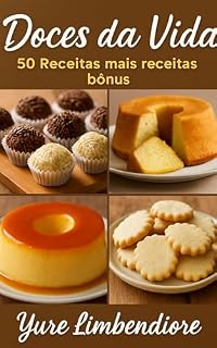 Livro 50 Doces Incríveis + Bônus Exclusivos: Receitas Caseiras, Simples e Deliciosas para Surpreender em Qualquer Ocasião
