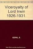 Front cover for the book The Viceroyalty Of Lord Irwin 1926 - 1931 by S Gopal