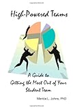 High-Powered Teams: A Guide to Getting the Most Out of Your Student Team, Merida Johns, 1430313641