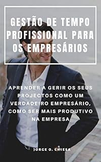 Livro GESTÃO DE TEMPO PROFISSIONAL PARA OS EMPRESÁRIOS : APRENDER A GERIR OS SEUS PROJECTOS COMO UM VERDADEIRO EMPRESÁRIO, COMO SER MAIS PRODUTIVO NA EMPRESA