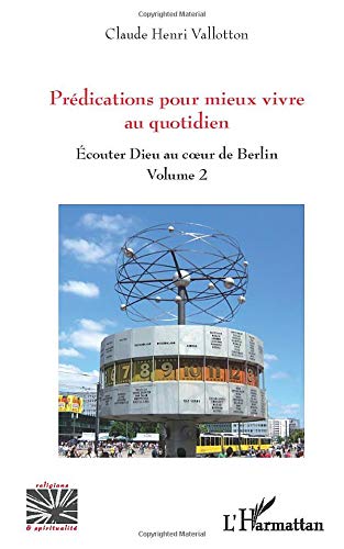 Predications Pour Mieux Vivre Au Quotidien Ecouter Dieu Au Coeur De Berlin Volume 2 Religions Et Spiritualite French Edition Vallotton Claude Henri Amazon Com Books