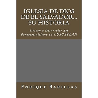 Iglesia de Dios de El Salvador...Su Historia: Origen y Desarrollo del pentecostalismo en El Salvador Iglesia de Dios de El Salvador...Su Historia: Origen y Desarrollo del pentecostalismo en El Salvador