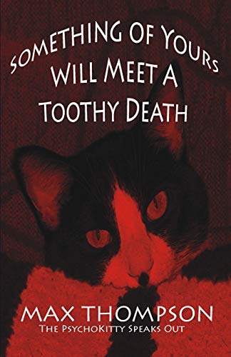 The Psychokitty Speaks Out: Something of Yours Will Meet a Toothy Death by Max Thompson