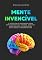 Livro Mente Invencível: 12 Estratégias Poderosas para Reprogramar Seu Cérebro, Dominar Suas Emoções e Conquistar Resultados Extraordinários