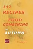 142 Recipes - Food Combining For Autumn (Food Combining Cookbooks 4)