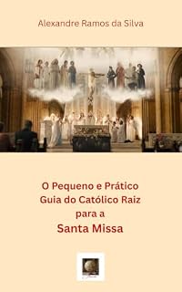 Livro O Pequeno e Prático Guia do Católico Raiz para a Santa Missa