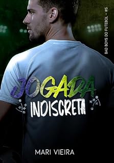 Livro Jogada Indiscreta: Um romance de segunda chance com um Jogador de Futebol Famoso, filha secreta e muito hate antes do love.: - Bad Boys do Futebol - Livro#5