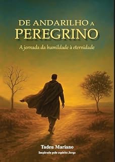 Livro DE ANDADRILHO A PEREGRINO: A JORNADA DA HUMILDADE À ETERNIDADE (Caminhos da alma Livro 1)