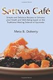 Sattwa Cafe: Simple and Delicious Recipes to Enhance Your Health and Well-being Based on the Traditi by Meta B. Doherty