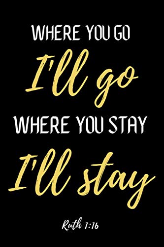 Where You Go I'll Go: Notebook with bible verse on cover, Religious Notebook, Ruth 1:16, Christian Notebook, Christian Journal (6x9, 120 pages, journal lined)