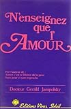 N'ENSEIGNER QUE L'AMOUR. Les principes de la guérison des attitudes by 