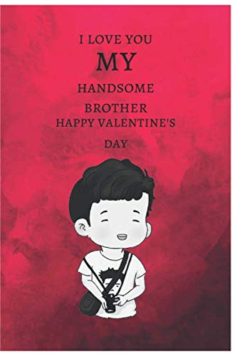 Happy Valentines Day Brother I Love You My Handsome Brother Happy Valentine's Day: Valentine Best  Journal Note Book,Note Book Can Be Given To Brother On Love Day: House,  Press: 9798607203962: Books - Amazon