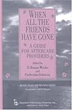 When All the Friends Have Gone : A Guide for Aftercare Providers, , 0895032155