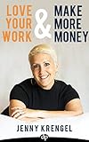 Love Your Work & Make More Money: How to Find Fulfilling Work: Unleash Your 8 Truths to Connect with the Work You are Meant to Do