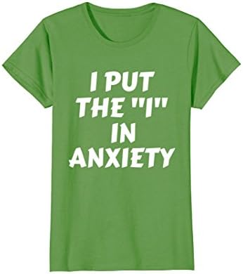 Womens I Put The "I" In Anxiety T-Shirt Large Grass