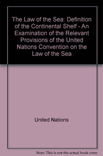 The Law of the Sea: Definition of the Continental Shelf - An Examination of the Relevant Provisions of the United Nations Convention on the Law of the Sea